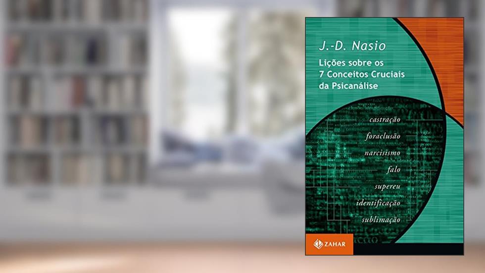 Lições sobre os 7 conceitos cruciais da psicanálise, do autor J.-D. Nasio