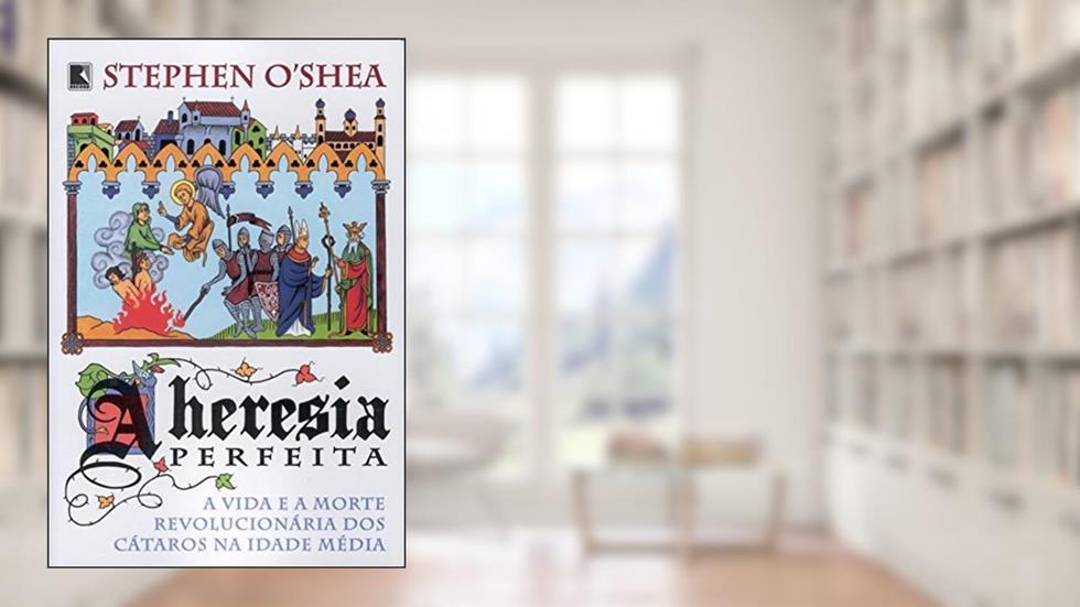 A Heresia Perfeita. A Vida E A Morte Revolucionária Dos Cátaros Na Idade Média, do autor Stephen O`Shea