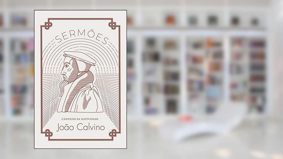 Cânticos Da Natividade: Sermões Selecionados Sobre Lucas 1 & 2, do autor João Calvino