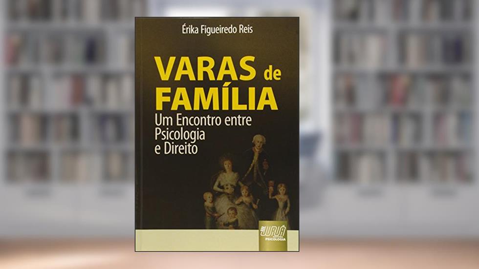Varas de Família - Um Encontro entre Psicologia e Direito, do autor Érika Figueiredo Reis