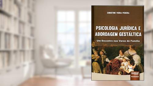 Psicologia Jurídica e Abordagem Gestáltica - Um Encontro nas Varas de Família, do autor Christine Vieira Pereira