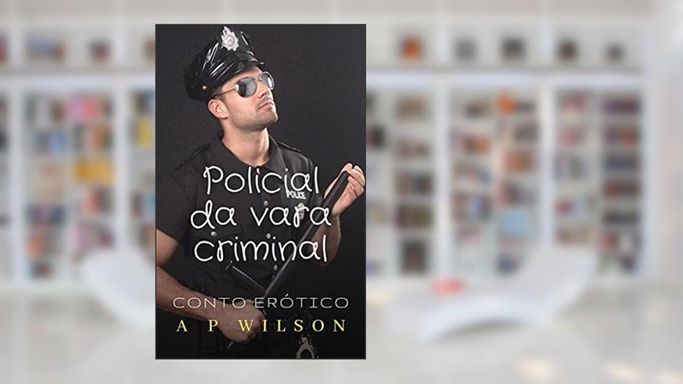 Policial da Vara Criminal [Conto Erótico] (Contos Gays com Militares Livro 3), do autor A P Wilson