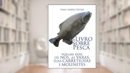 Capa de Nos, varas, carretilhas e molinetes (Um livro sobre pesca 2), do autor Hans Harro Heyde