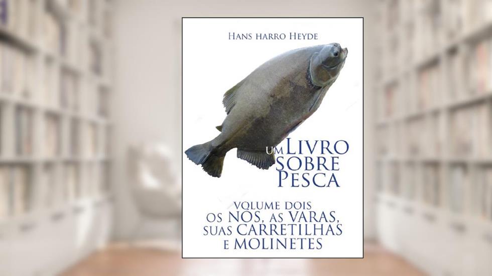 Nos, varas, carretilhas e molinetes (Um livro sobre pesca 2), do autor Hans Harro Heyde