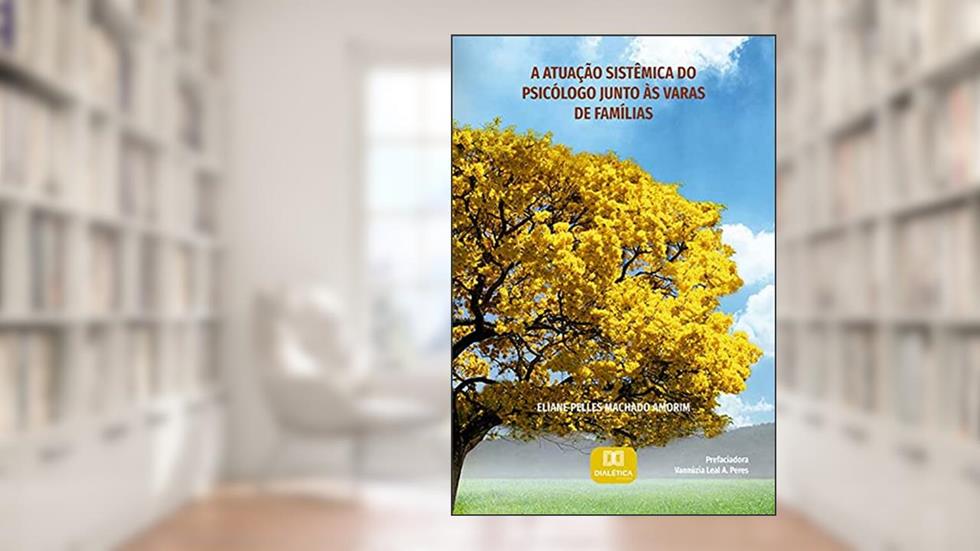 A atuação sistêmica do psicólogo junto às Varas de Famílias, do autor Eliane Pelles Machado Amorim