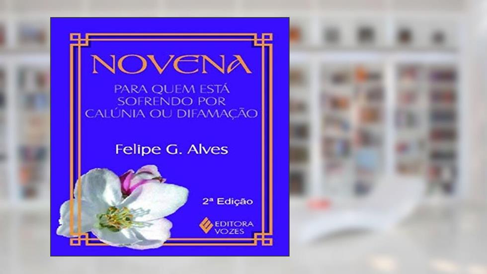 Novena para quem está sofrendo por calúnia ou difamação, do autor Felipe G. Alves