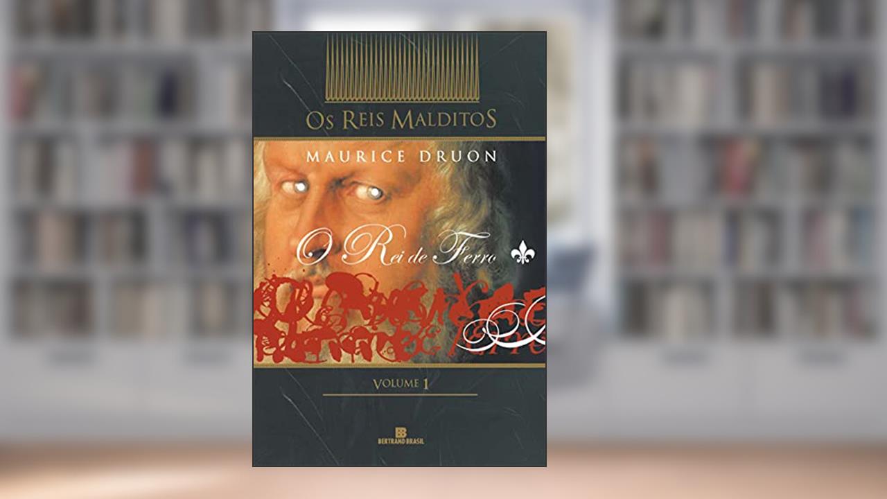 O rei de ferro (Vol. 1 Os Reis Malditos), do autor Maurice Druon