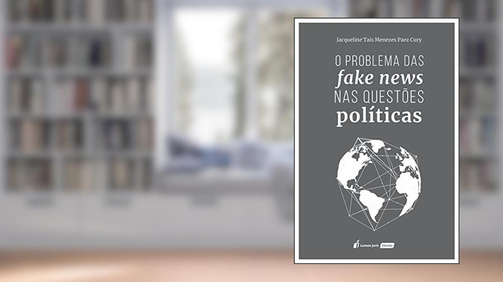 O Problema das Fake News nas Questões Políticas, do autor Jacqueline Taís Menezes Paez Cury