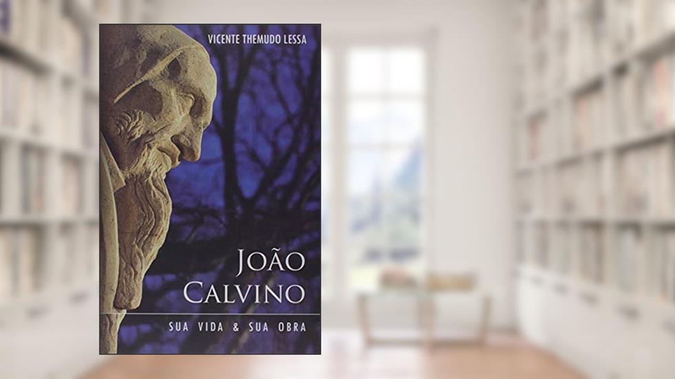João Calvino. Sua Vida E Obra, do autor Vicente Themudo Lessa