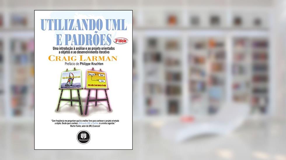 Utilizando UML e Padrões: Uma Introdução à Análise e ao Projeto Orientados a Objetos e ao Desenvolvimento Iterativo, do autor Craig Larman