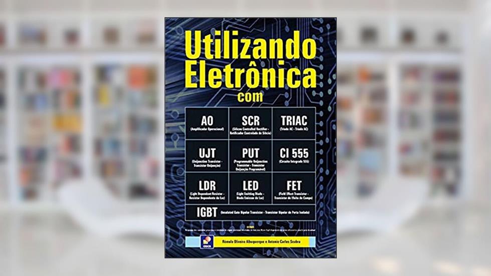 Utilizando Eletrônica com AO, SCR,TRIAC, UJT, PUT, CI 555, LDR, LED, FET, IGBT, do autor Rômulo Oliveira Albuquerque e Antonio Carlos Seabra