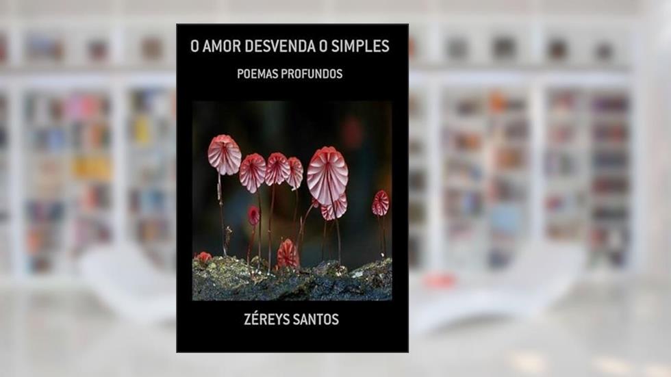 O Amor Desvenda o Simples, do autor Zéreys Santos