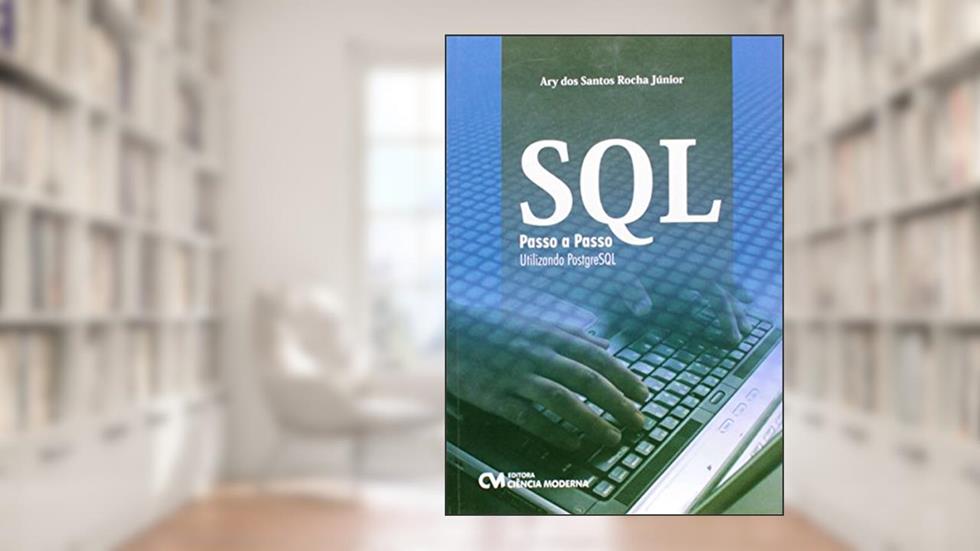 Sql Passo A Passo Utilizando Postgresql, do autor Ary Dos Santos Rocha Junior