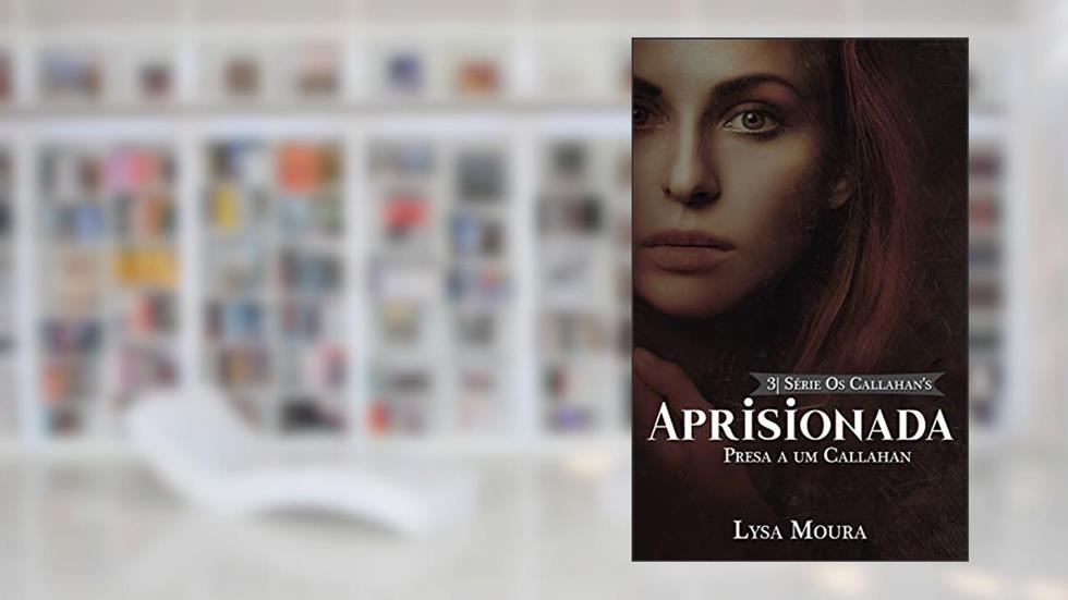 Aprisionada - Presa a um Callahan: Os Callahans (Os Callahan's Livro 3), do autor Lysa Moura