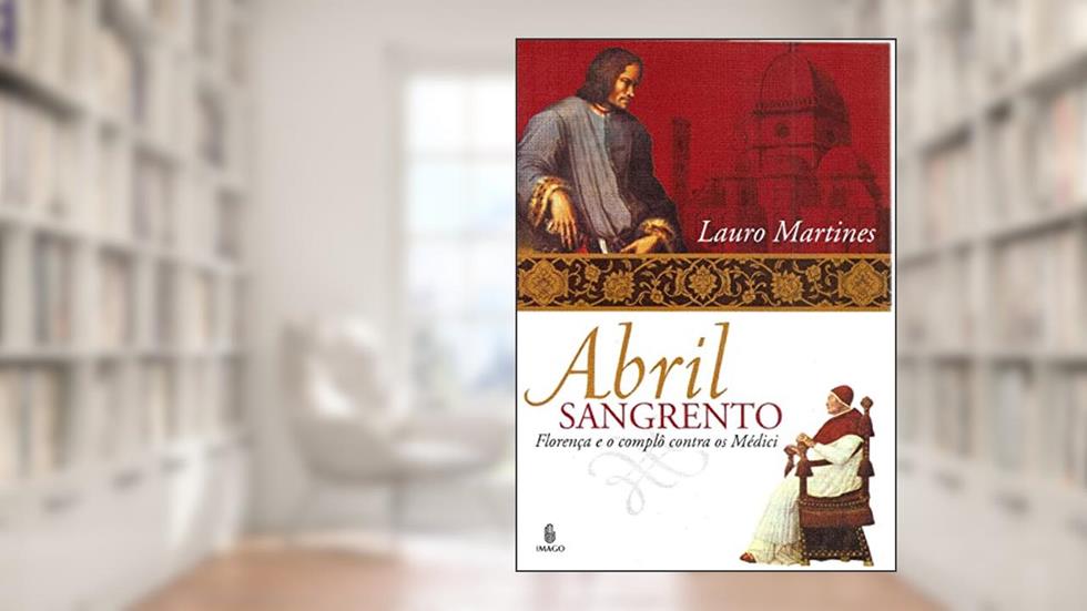 Abril Sangrento: Florença e o Complô Contra os Médici, do autor Lauro Martines
