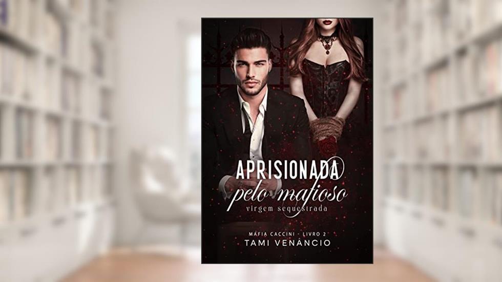 APRISIONADA PELO MAFIOSO : Virgem Sequestrada: Máfia Caccini 2, do autor Tami Venâncio