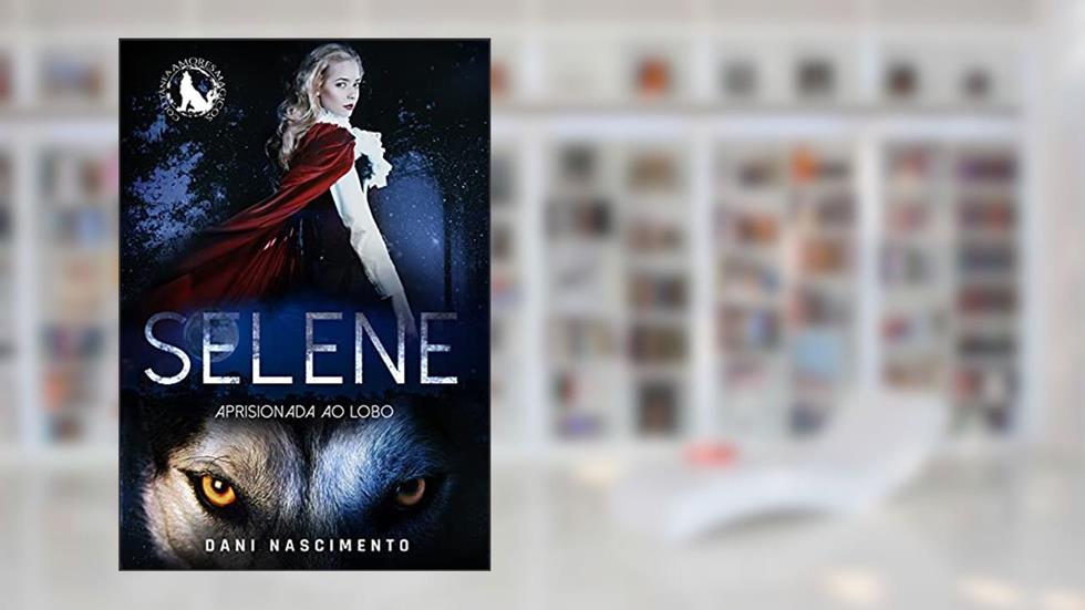 SELENE : Aprisionada ao Lobo, do autor Dani Nascimento