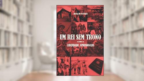 Capa de Um Rei Sem Trono: Liberdade Aprisionada, do autor Reinaldo Oliveira