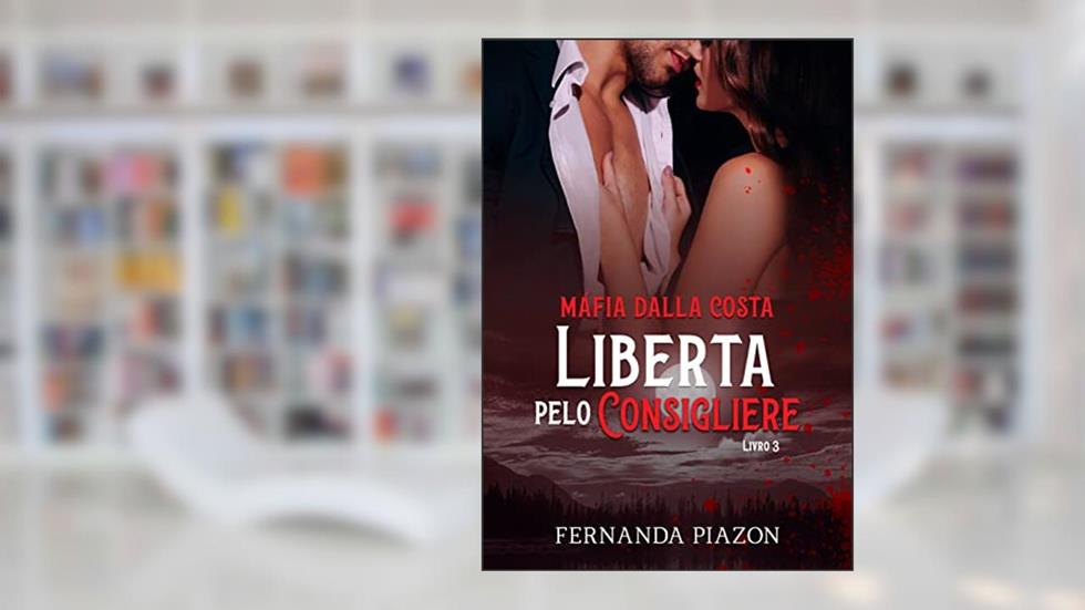 LIBERTA PELO CONSIGLIERE: Máfia Dalla Costa - 03, do autor Fernanda Piazon