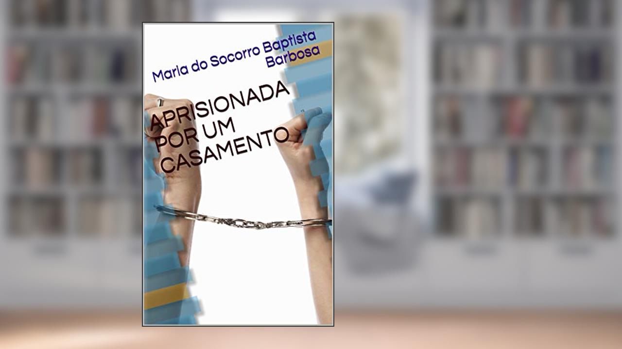 APRISIONADA POR UM CASAMENTO, do autor Maria do Socorro Baptista Barbosa