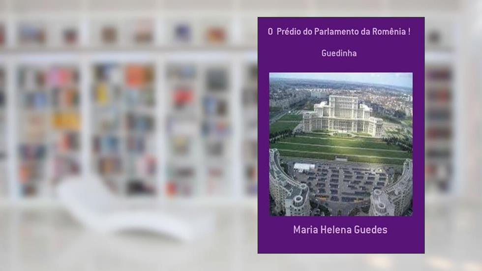 O Predio do Parlamento da Romenia !, do autor Maria Helena Guedes