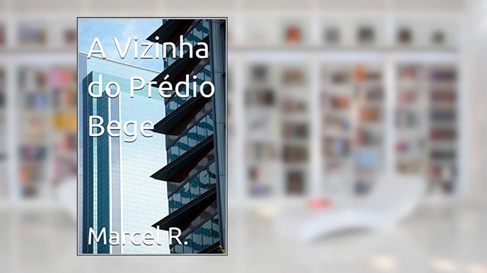 A Vizinha do Prédio Bege, do autor Marcel R.