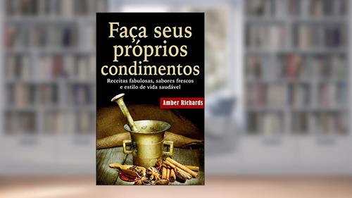 Capa de Faça seus próprios condimentos - Receitas fabulosas, sabores frescos e estilo de vida saudável, do autor Amber Richards