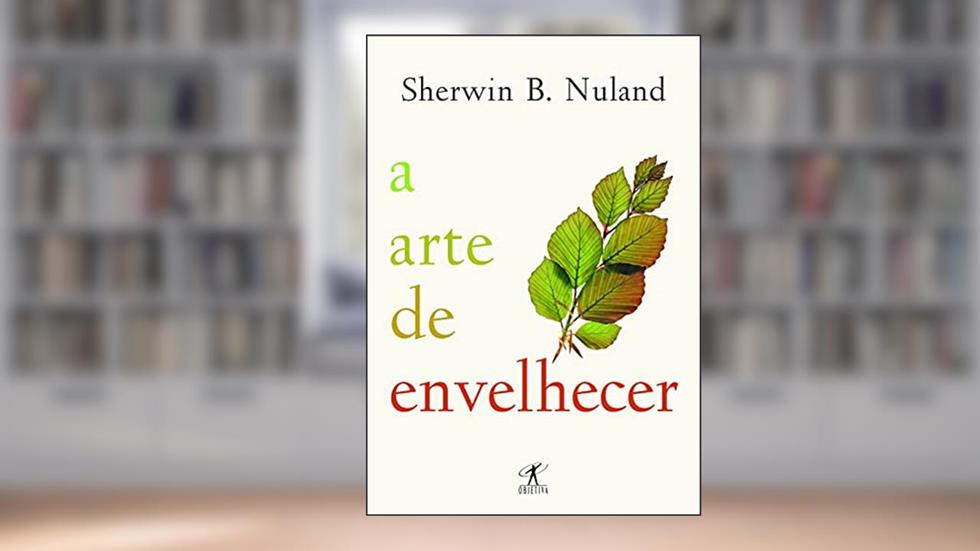 A arte de envelhecer, do autor Sherwin B. Nuland