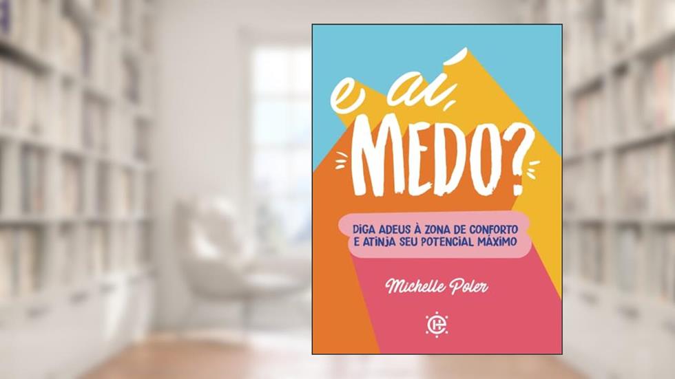 E aí, medo?: diga adeus à zona de conforto e atinja seu potencial máximo, do autor Michelle Poler