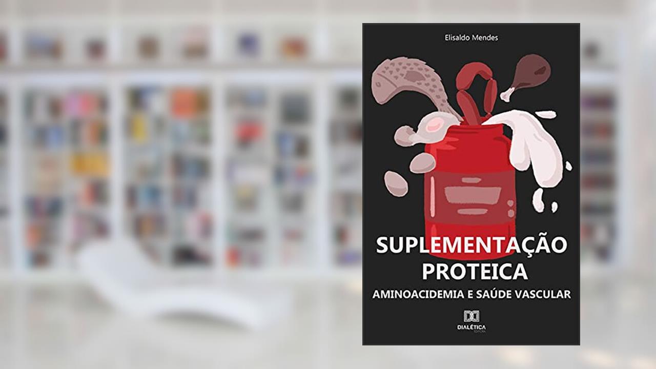 Suplementação proteica: aminoacidemia e saúde vascular, do autor Elisaldo Mendes