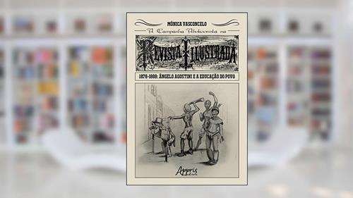 Capa de A campanha abolicionista na revista illustrada (1876-1888): ângelo agostini e a educação do povo, do autor Mônica Vasconcelo