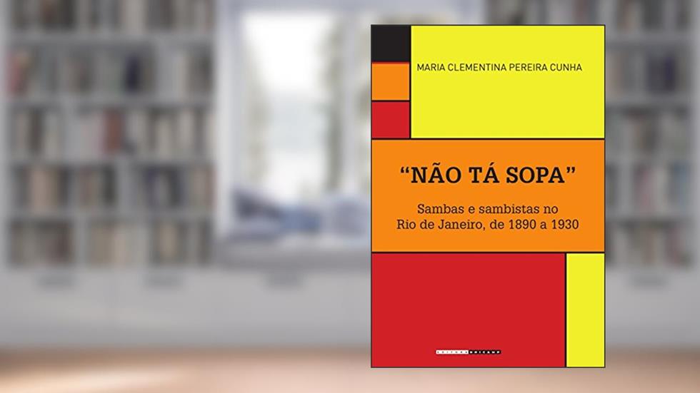 "Não tá sopa": Sambas e sambistas no Rio de Janeiro, de 1890 a 1930 (Históri@ Illustrada), do autor Maria Clementina Pereira Cunha