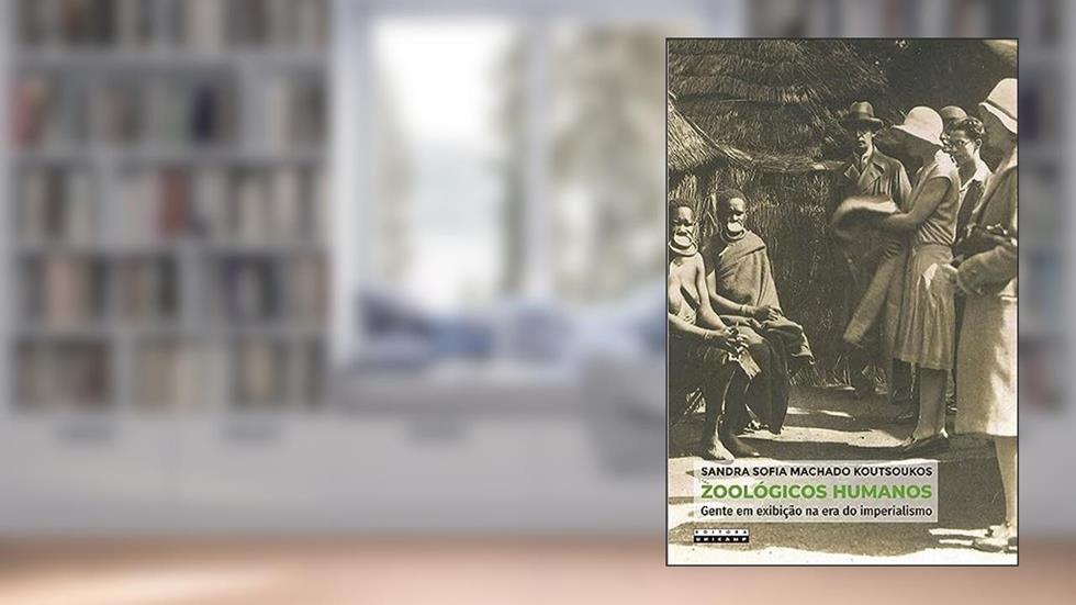 Zoológicos humanos: Gente em exibição na era do imperialismo, do autor Sandra Sofia Machado Koutsoukos