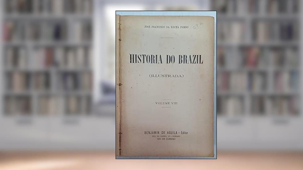 Historia do Brazil Illustrada - Volume VIII, do autor José Francisco da Rocha Pombo