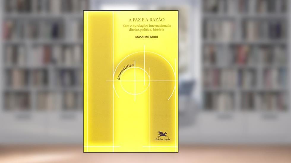 A paz e a razão: Kant e as relações internacionais: direito, política, história: 22, do autor Massimo Mori