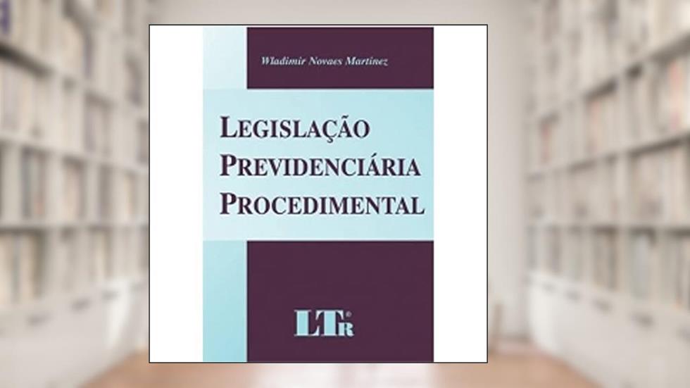 Legislação Previdenciária Procedimental, do autor Wladimir N. Martinez