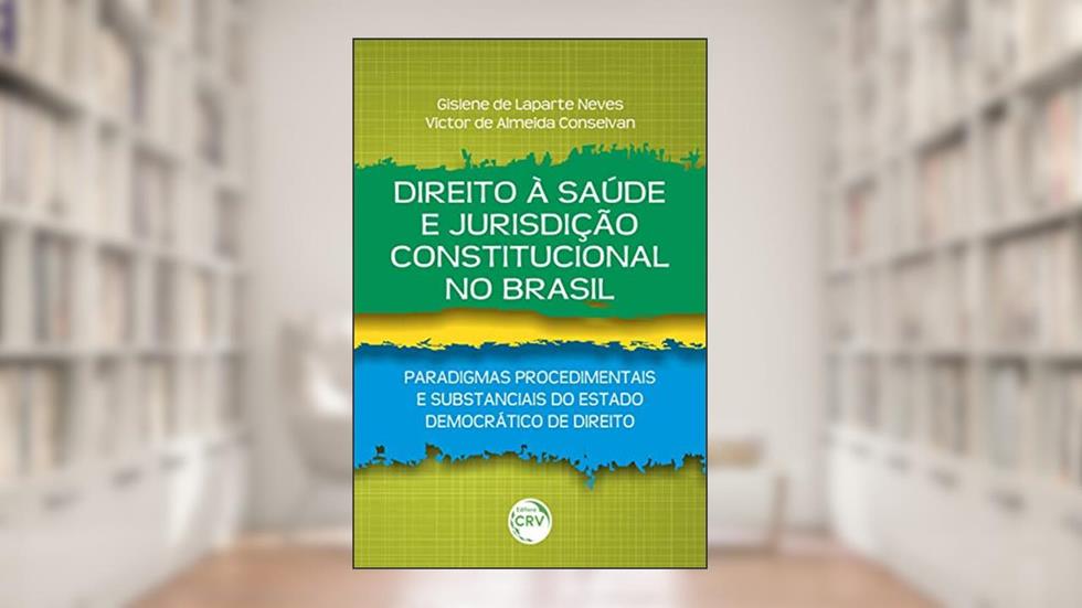 Direito À Saúde E Jurisdição Constitucional No Brasil: Paradigmas Procedimentais E Substanciais Do Estado Democrático De Direito, do autor Gislene de Laparte Neves; Victor de Almeida Conselvan