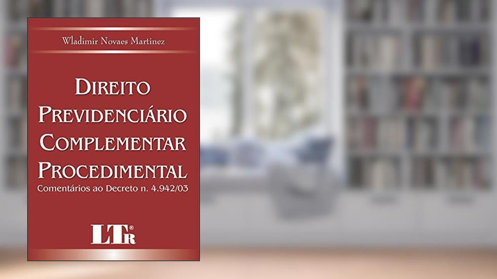 Direito Previdenciário Complementar Procedimental: Comentários Ao Decreto N. 4.942/03, do autor Wladimir Novaes Martinez