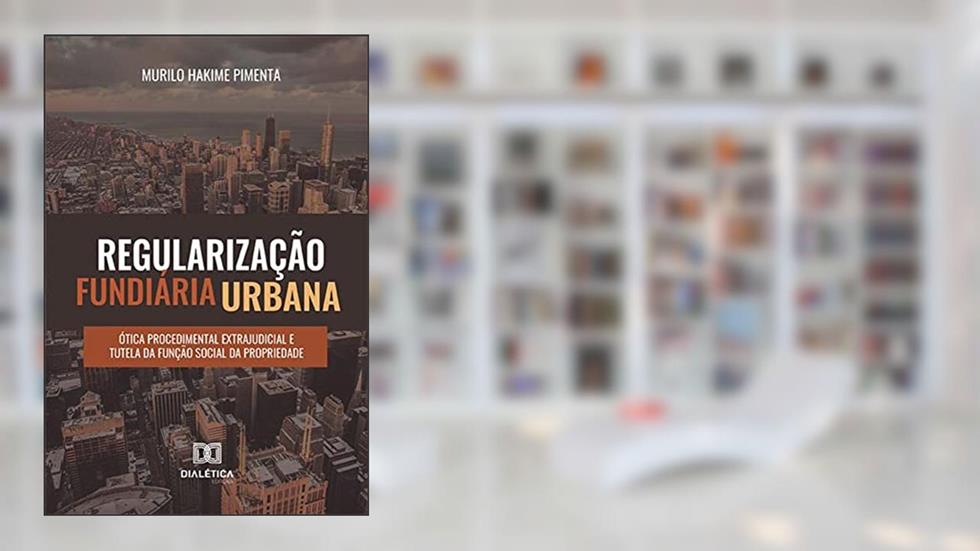 Regularização fundiária urbana: ótica procedimental extrajudicial e tutela da função social da propriedade, do autor Murilo Hakime Pimenta