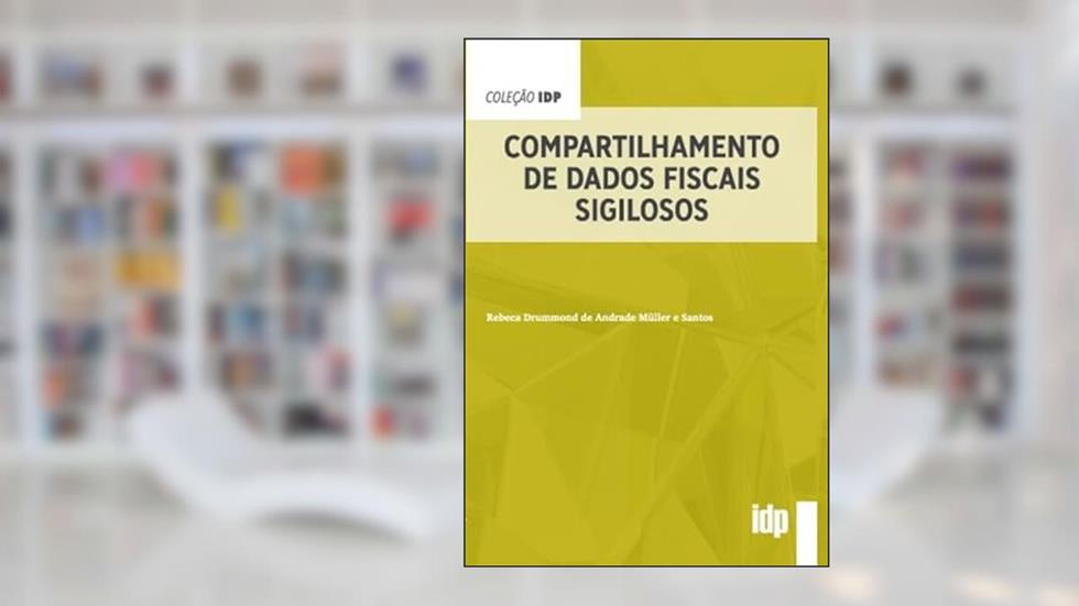 Compartilhamento de Dados Fiscais Sigilosos, do autor Rebeca Drummond de Andrade Müller e Santos