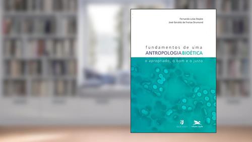 Capa de Fundamentos de uma antropologia bioética: O apropriado, o bom e o justo, do autor Fernando Lolas Stepke; José Geraldo de Freitas Drumond