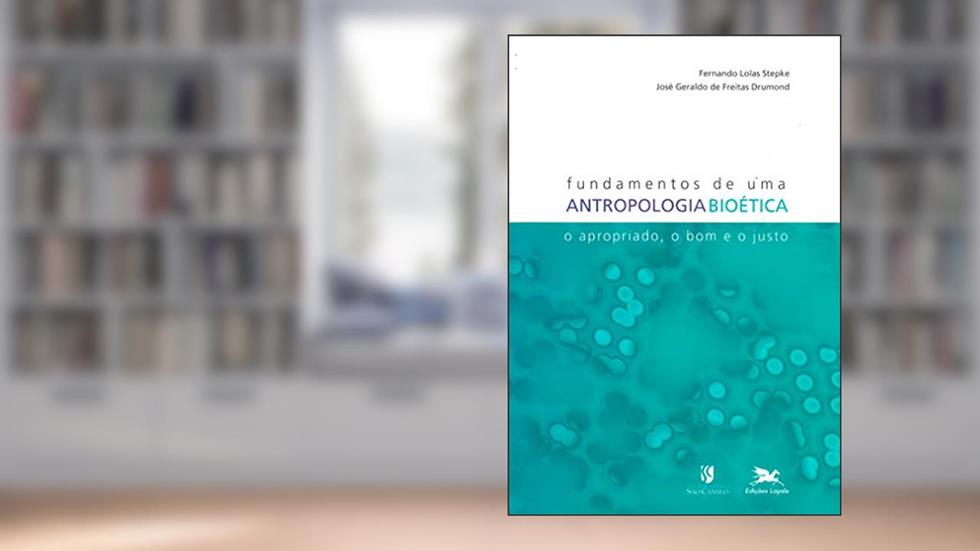 Fundamentos de uma antropologia bioética: O apropriado, o bom e o justo, do autor Fernando Lolas Stepke; José Geraldo de Freitas Drumond