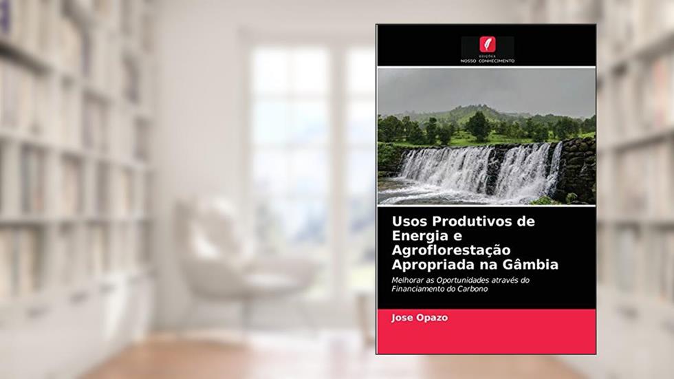 Usos Produtivos de Energia e Agroflorestação Apropriada na Gâmbia: Melhorar as Oportunidades através do Financiamento do Carbono, do autor Jose Opazo