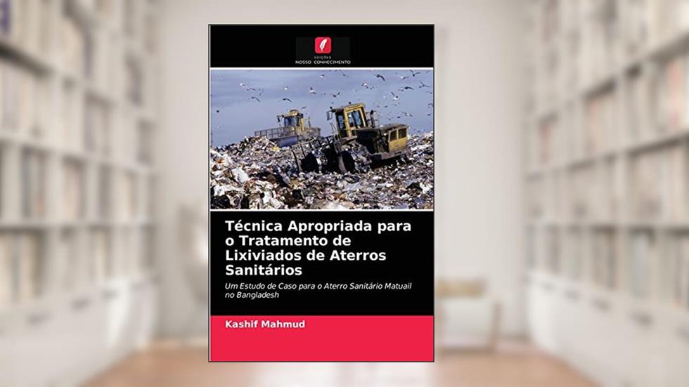 Técnica Apropriada para o Tratamento de Lixiviados de Aterros Sanitários: Um Estudo de Caso para o Aterro Sanitário Matuail no Bangladesh, do autor Kashif Mahmud