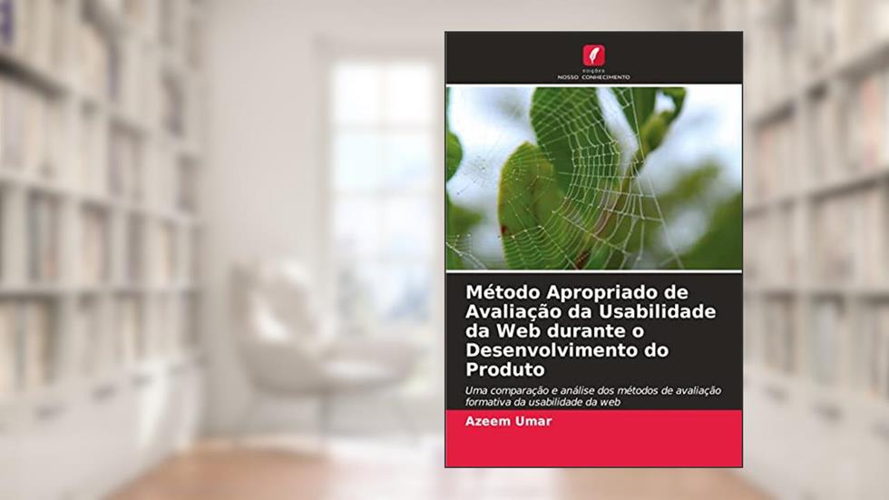 Método Apropriado de Avaliação da Usabilidade da Web durante o Desenvolvimento do Produto: Uma comparação e análise dos métodos de avaliação formativa da usabilidade da web, do autor Azeem Umar