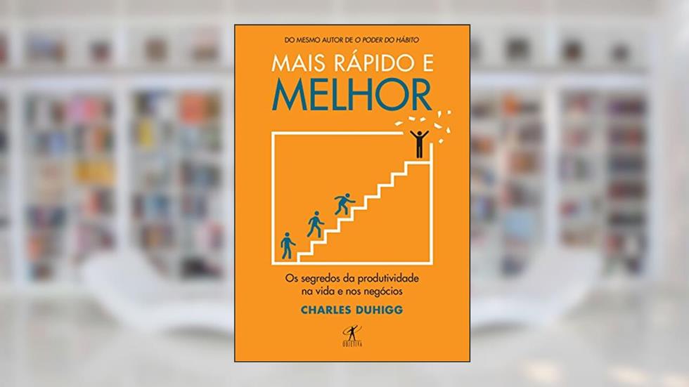 Mais rápido e melhor: Os segredos da produtividade na vida e nos negócios, do autor Charles Duhigg