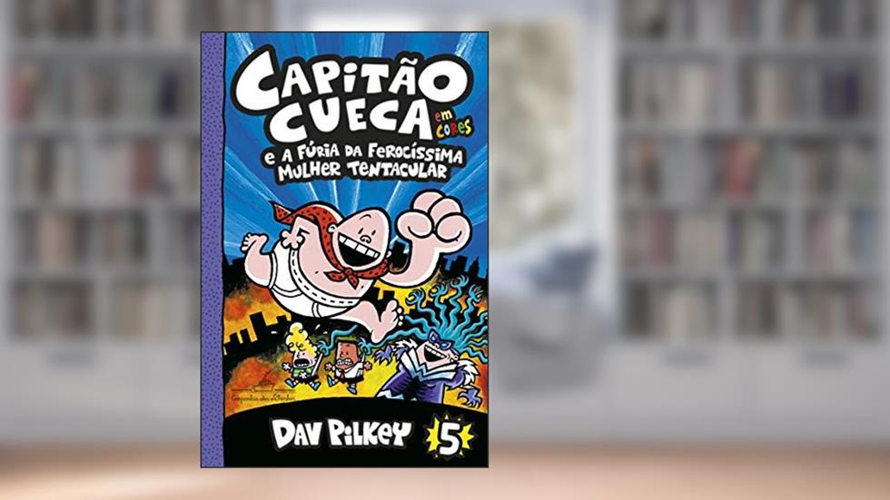 Capitão Cueca e a fúria da ferocíssima Mulher Tentacular (As aventuras do Capitão Cueca Livro 5), do autor Dav Pilkey