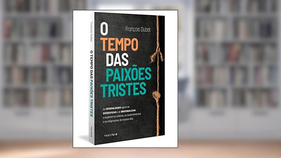 O tempo das paixões tristes: As desigualdades agora se diversificam e se individualizam, e explicam as cóleras, os ressentimentos e as indignações de nossos dias, do autor François Dubet; Mauro Pinheiro