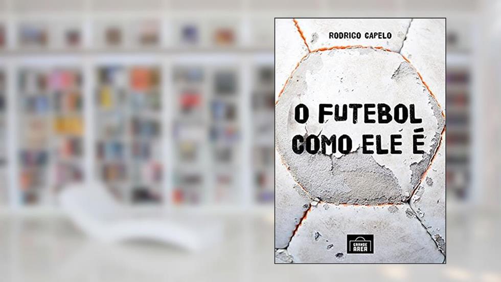 O futebol como ele é: As histórias dos clubes brasileiros, investigadas em seus meandros políticos e econômicos, explicam como e por que se ganha (e se perde) neste jogo, do autor Rodrigo Capelo