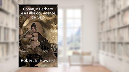 Capa de Conan, o Bárbaro e a Filha do Gigante de Gelo (Mestres da Literatura de Terror, Horror e Fantasia Livro 24), do autor Robert E. Howard
